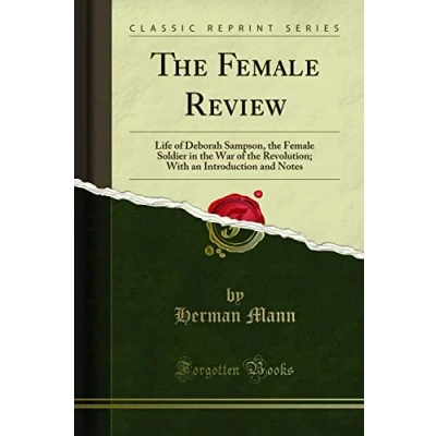 Abbildung von the Female Review: Life of Deborah Sampson, Soldier in War Revolution; With an Introduction and Notes (Classic Reprint)