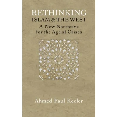 Abbildung von Rethinking Islam &amp; the West: A New Narrative for Age of Crises