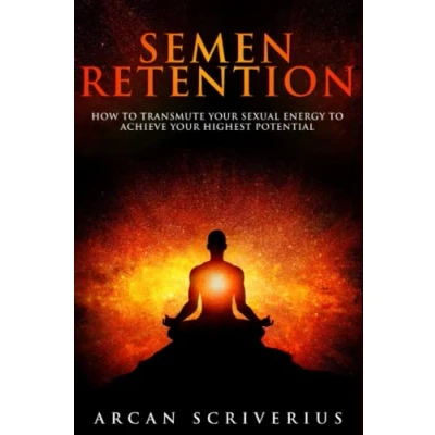 Abbildung von Semen Retention: How To Transmute Your Sexual Energy Achieve Highest Potential (Self Mastery, Band 1)