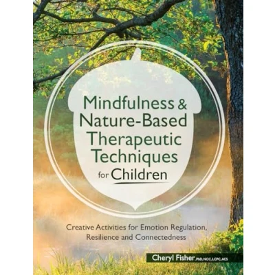 Abbildung von Mindfulness &amp; Nature Based Therapeutic Techniques for Children: Creative Activities Emotion Regulation, Resilience and Connectedness (Pesi Publishing Media)
