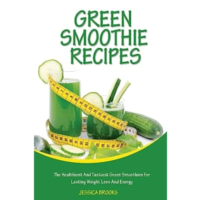 Abbildung von Green Smoothie Recipes: The Healthiest And Tastiest Smoothies For Lasting Weight Loss Energy (Smoothies, Vegetarian, Vegan, Smoothies, Recipes, Juicing, Cookbook)