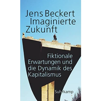 Abbildung von Imaginierte Zukunft: Fiktionale Erwartungen und die Dynamik des Kapitalismus