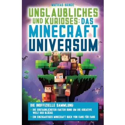 Abbildung von Unglaubliches und Kurioses: Das Minecraft Universum die inoffizielle Sammlung: erstaunlichsten Fakten rund um kreative Welt der Blöcke Ein einzigartiges Buch von Fans für