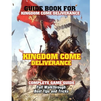 Abbildung von GUIDE BOOK FOR: KINGDOM COME DELIVERANCE: COMPLETE GAME GUIDE: Full Walkthrough, Best Tips and Tricks!