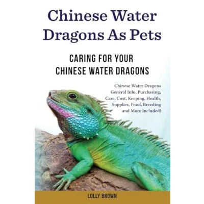 Abbildung von Chinese Water Dragons as Pets: General Info, Purchasing, Care, Cost, Keeping, Health, Supplies, Food, Breeding and More Included! Caring For Your
