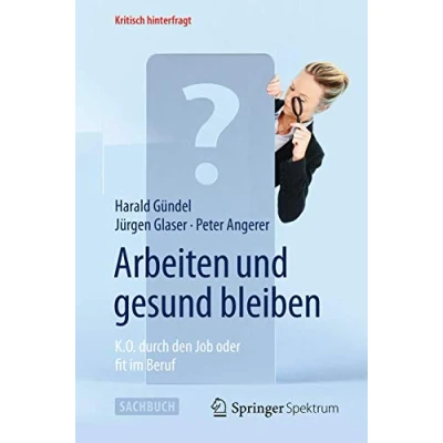Abbildung von Arbeiten und gesund bleiben: K.O. durch den Job oder fit im Beruf (Kritisch hinterfragt)