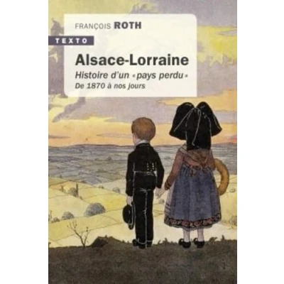 Abbildung von Alsace Lorraine: histoire d&#039;un pays perdu de 1870 à nous jours