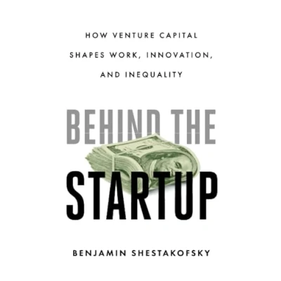 Abbildung von Behind the Startup: How Venture Capital Shapes Work, Innovation, and Inequality