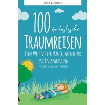 Abbildung von 100 fantastische Traumreisen für Kinder: Eine Welt voller Magie, Abenteuer und Entspannung