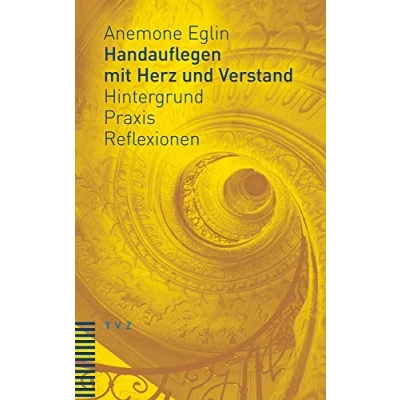 Abbildung von Handauflegen mit Herz und Verstand: Hintergrund Praxis Reflexionen Unter Mitarbeit von Andreas Haas