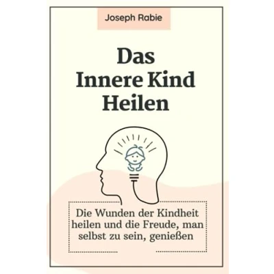 Abbildung von Das Innere Kind Heilen: die Wunden der Kindheit heilen und Freude, man selbst zu sein, genießen