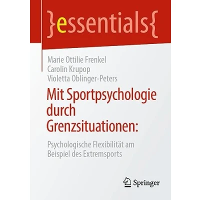 Abbildung von Mit Sportpsychologie durch Grenzsituationen:: Psychologische Flexibilität am Beispiel des Extremsports (essentials)