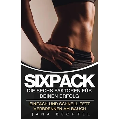 Abbildung von Sixpack Die sechs Faktoren für deinen Erfolg: Einfach und schnell Fett verbrennen am Bauch