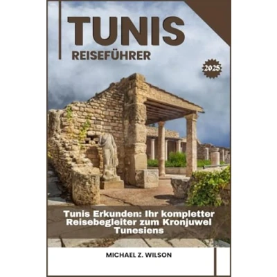 Abbildung von Tunis REISEFÜHRER: Erkunden: Ihr kompletter Reisebegleiter zum Kronjuwel Tunesiens