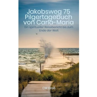 Abbildung von Jakobsweg 75 Pilgertagebuch von Carla Maria: Ein spiritueller Reisebericht bis zum Ende der Welt