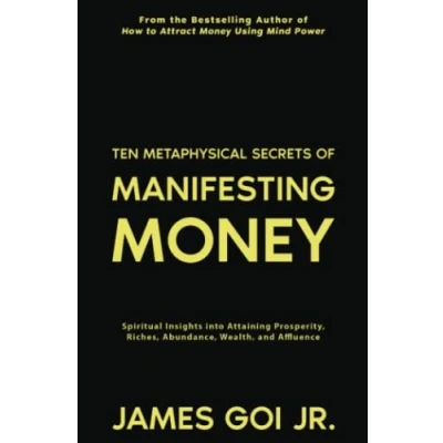 Abbildung von Ten Metaphysical Secrets of Manifesting Money: Spiritual Insights into Attaining Prosperity, Riches, Abundance, Wealth, and Affluence