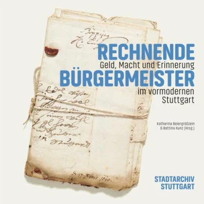 Abbildung von Rechnende Bürgermeister: Geld, Macht und Erinnerung im vormodernen Stuttgart (Veröffentlichungen des Archivs der Stadt Stuttgart, Band 116)