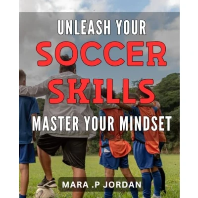 Abbildung von Unleash Your Soccer Skills: Master Mindset: Mental Mastery for Players: Unlock Potential and Dominate the Field