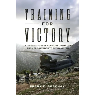 Abbildung von Training for Victory: U.S. Special Forces Advisory Operations from El Salvador to Afghanistan (Transforming War)