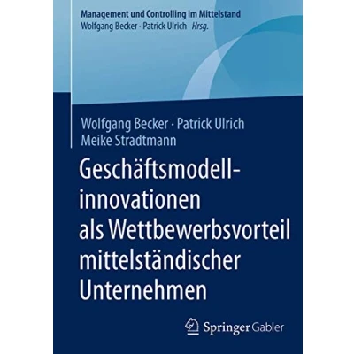 Abbildung von Geschäftsmodellinnovationen als Wettbewerbsvorteil mittelständischer Unternehmen (Management und Controlling im Mittelstand)