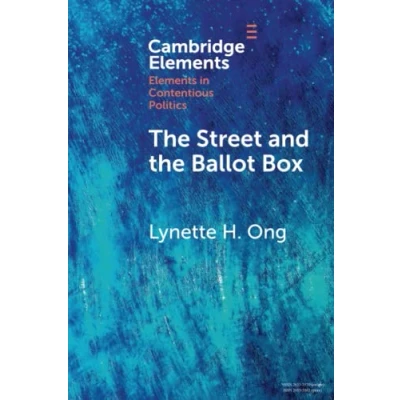 Abbildung von the Street and Ballot Box: Interactions Between Social Movements Electoral Politics in Authoritarian Contexts (Cambridge Elements: Elements Contentious Politics)