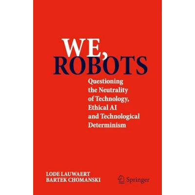 Abbildung von We, robots: Questioning the Neutrality of Technology, Ethical AI and Technological Determinism