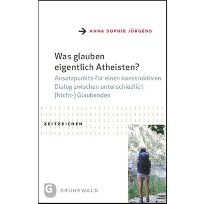 Abbildung von Was glauben eigentlich Atheisten?: Ansatzpunkte für einen konstruktiven Dialog zwischen unterschiedlich (Nicht ) Glaubenden (Zeitzeichen)