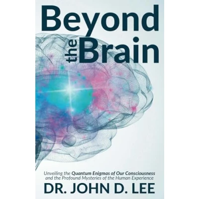 Abbildung von Beyond the Brain: Unveiling Quantum Enigmas of Our Consciousness and Profound Mysteries Human Experience