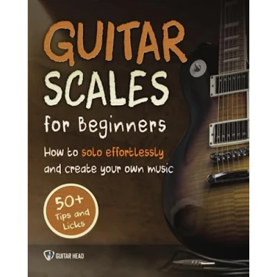 Abbildung von Guitar Scales for Beginners: How to Solo Effortlessly and Create Your Own Music Even If You Don&#039;t Know What A Scale Is: Secrets Very First (Guitar Mastery, Band 1)