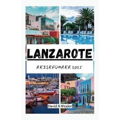 Abbildung von LANZAROTE REISEFÜHRER 2025: Ein umfassender Leitfaden für authentisches Inselleben, geheime Zufluchtsorte, Strände und zeitlosen Charme (German version (Abenteuerführer))