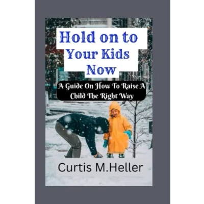 Abbildung von Hold On To Your Kids Now: A Guide How Raise Child The Right Way