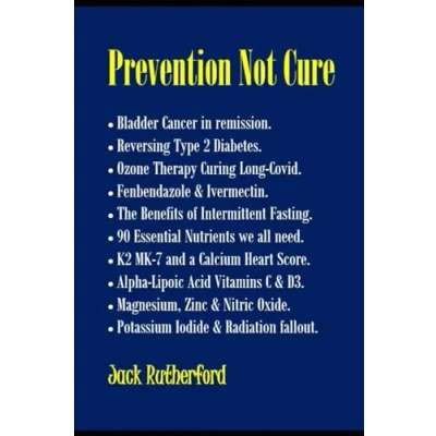 Abbildung von Prevention Not Cure: Cancer in Remission. Reversing Type 2 Diabetes. Ozone &amp; Long Covid Lung Disease. Fenbendazole Ivermectin. Intermittent Fasting. Calcium Heart Score..
