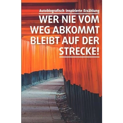 Abbildung von Wer nie vom Weg abkommt, bleibt auf der Strecke!: Autobiografisch inspirierte Erzählung