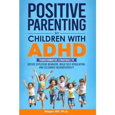 Abbildung von Positive Parenting for Children With ADHD: Transformative Strategies to Defuse Explosive Behavior, Build Self Regulation, and Celebrate Neurodiversity
