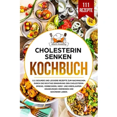 Abbildung von Cholesterin senken Kochbuch: 111 gesunde und leckere Rezepte zum Nachmachen. Durch die richtige Ernährung den Cholesterinspiegel verbessern, Herz Kreislauferkrankungen vermeiden gesünder leben