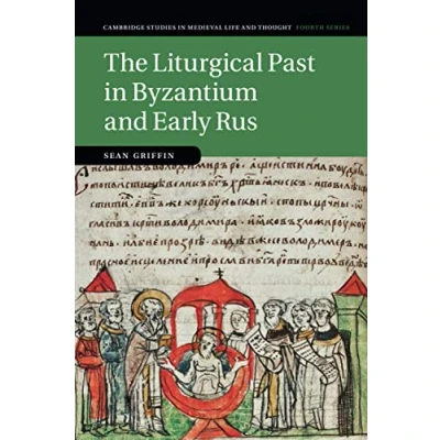 Abbildung von The Liturgical Past in Byzantium and Early Rus (Cambridge Studies Medieval Life Thought: Fourth Series)