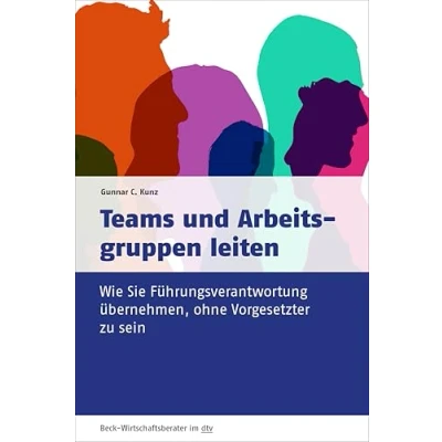 Abbildung von Teams und Arbeitsgruppen leiten: Wie Sie Führungsverantwortung übernehmen, ohne Vorgesetzter zu sein (dtv Beck Wirtschaftsberater)