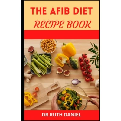 Abbildung von THE AFIB DIET RECIPE BOOK: DISCOVER SEVERAL DELICIOUS, HEALTHY AND EASY TO MAKE RECIPES HELP REVERSE, CURE MANAGE