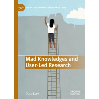 Abbildung von Mad Knowledges and User Led Research (The Politics of Mental Health Illness)