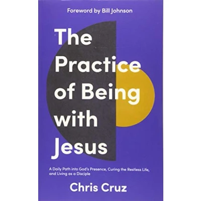 Abbildung von the Practice of Being with Jesus: a Daily Path into God&#039;s Presence, Curing Restless Life, and Living as Disciple