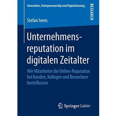 Abbildung von Unternehmensreputation im digitalen Zeitalter: Wie Mitarbeiter die Online Reputation bei Kunden, Kollegen und Bewerbern beeinflussen (Innovation, Entrepreneurship Digitalisierung)
