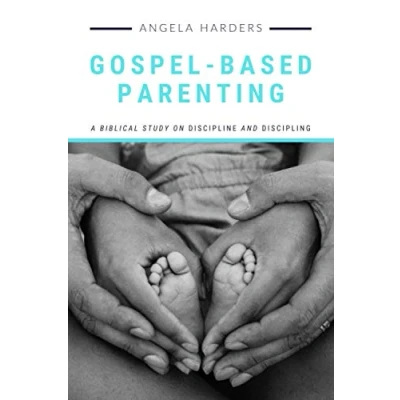 Abbildung von Gospel Based Parenting: A Biblical Study on Discipline and Discipling