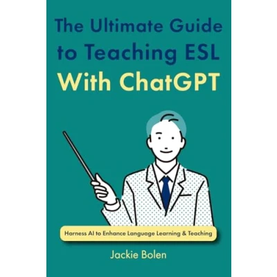 Abbildung von The Ultimate Guide to Teaching ESL With ChatGPT: Harness AI Enhance Language Learning &amp; (The for ESL/EFL Teens and Adults)