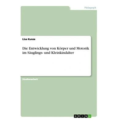 Abbildung von Die Entwicklung von Körper und Motorik im Säuglings Kleinkindalter