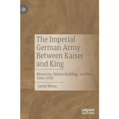 Abbildung von The Imperial German Army Between Kaiser and King: Monarchy, Nation Building, War, 1866 1918