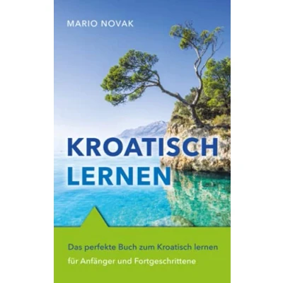 Abbildung von Kroatisch lernen: Das perfekte Buch zum lernen für Anfänger und Fortgeschrittene