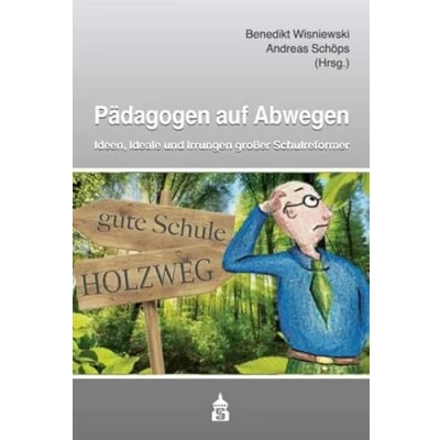 Abbildung von Pädagogen auf Abwegen: Ideen, Ideale und Irrungen großer Schulreformer