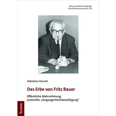Abbildung von Das Erbe von Fritz Bauer: Öffentliche Wahrnehmung justizieller „Vergangenheitsbewältigung“ (Wissenschaftliche Beiträge aus dem Tectum Verlag: Geschichtswissenschaft)
