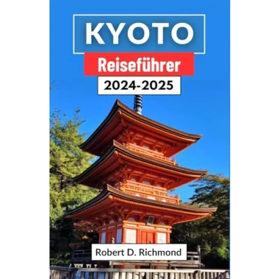 Abbildung von Kyoto Reiseführer 20242025: Eine umfassende Reise durch kulturelle Reichtümer, ruhige Tempel und moderne Wunder im Herzen Japans