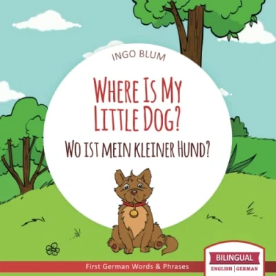 Abbildung von Where Is My Little Dog? Wo ist mein kleiner Hund?: English German Bilingual Children&#039;s picture Book (Where is.? ist.?, Band 4)